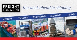 Freight Forward — the week ahead in shipping